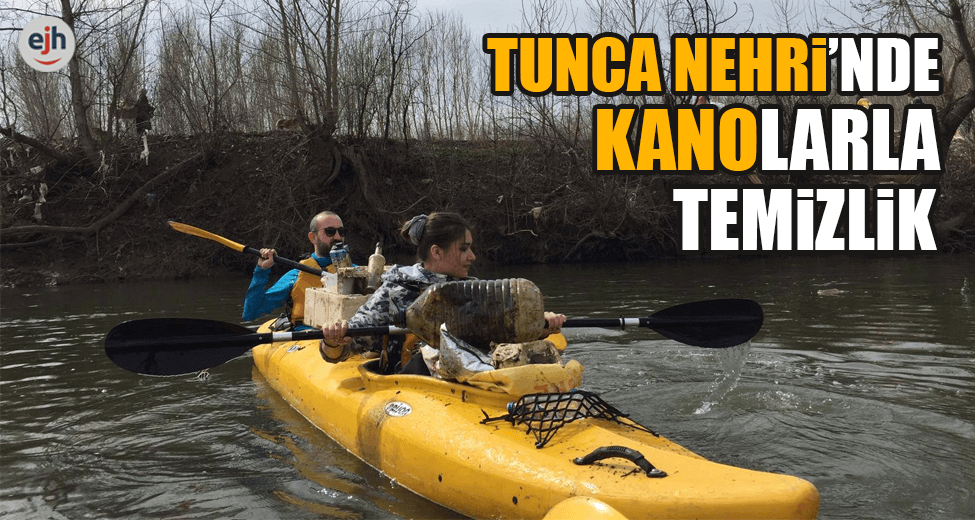 Tunca Nehri'ni Kanolarla Temizlediler