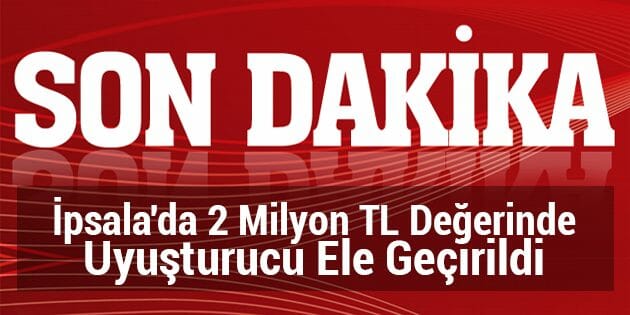 İpsala'da 2 Milyon TL Değerinde Uyuşturucu Ele Geçirildi