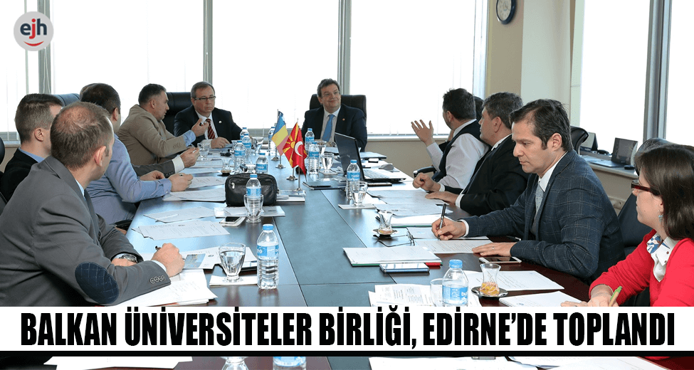 Balkan Üniversiteler Birliği, Edirne'de Toplandı