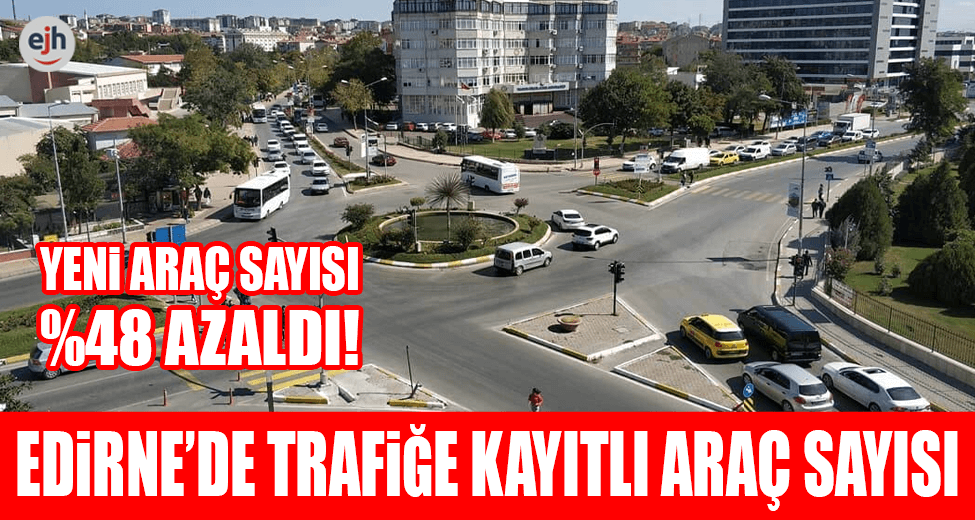 Edirne’de Trafiğe Kayıtlı Araç Sayısı Açıklandı (Şubat 2019)