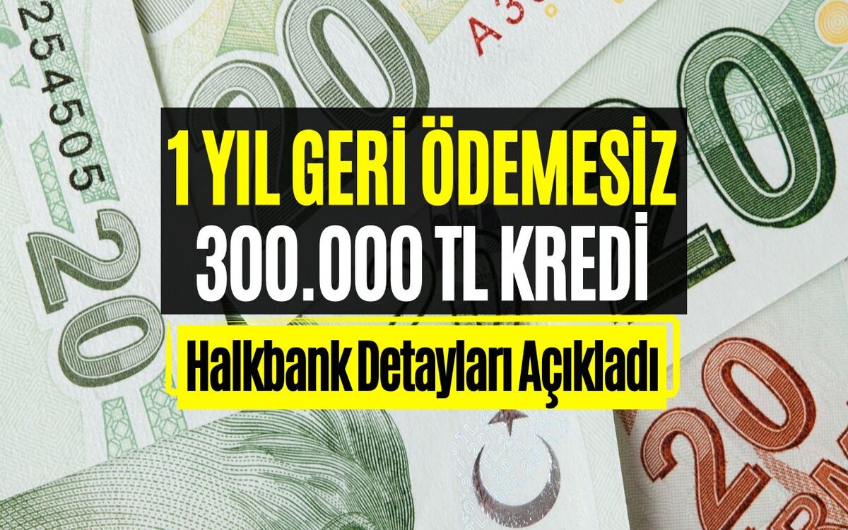 Halkbank 1 Yıl Geri Ödemesiz Kredi Veriyor! 60 Ay Vadeli 300.000 TL Kredinin Ayrıntıları Belli Oldu