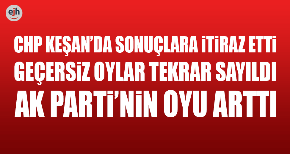 Keşan’da Geçersiz Oylar Tekrar Sayıldı, AK Parti’nin Oyu Arttı