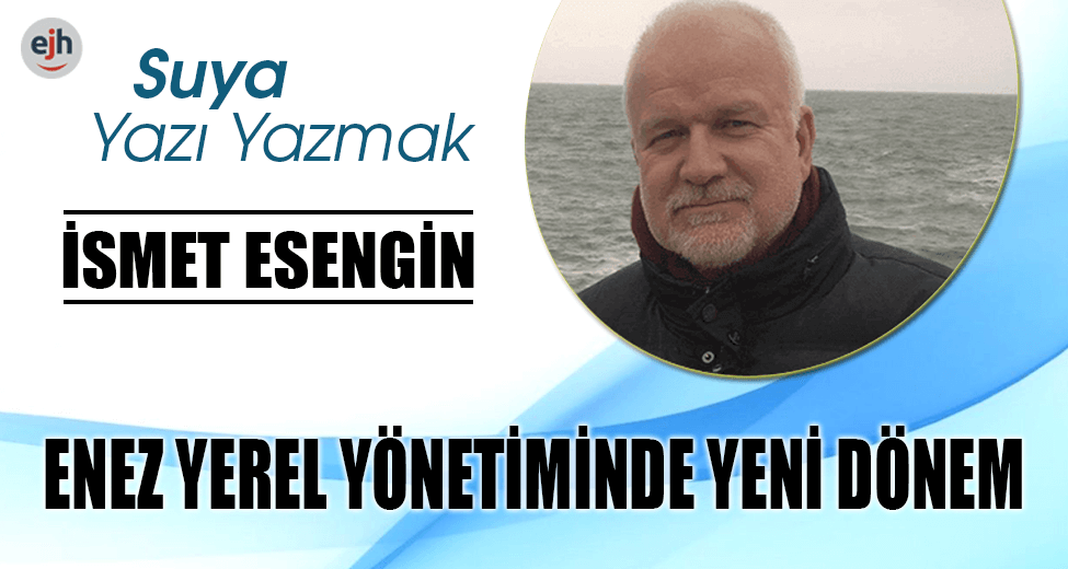 ENEZ YEREL YÖNETİMİNDE YENİ DÖNEM