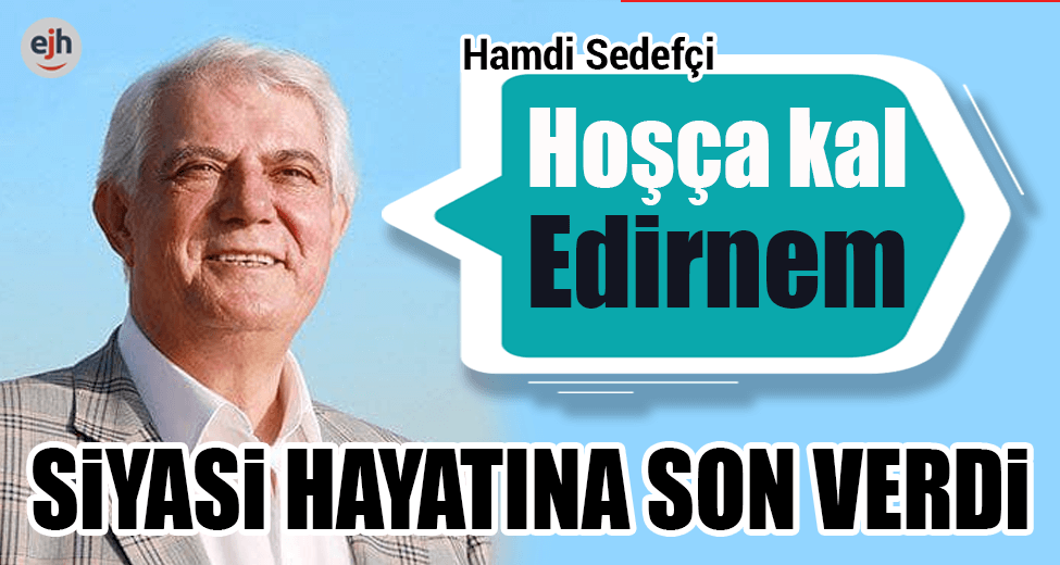 Hamdi Sedefçi Siyasi Hayatına Son Verdi