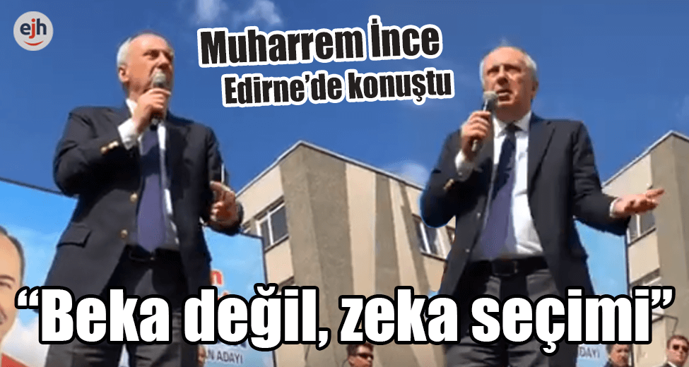 Muharrem İnce Edirne’de Konuştu