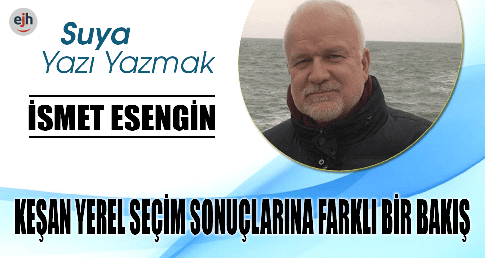 KEŞAN YEREL SEÇİM SONUÇLARINA FARKLI BİR BAKIŞ