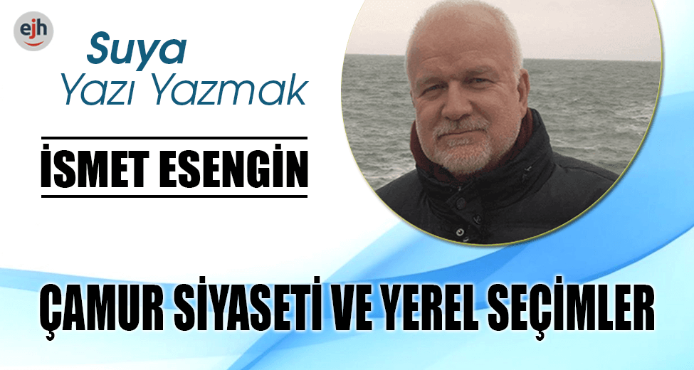 ÇAMUR SİYASETİ VE YEREL SEÇİMLER