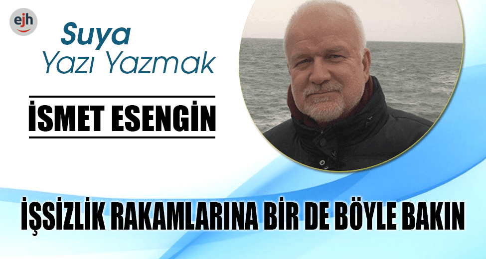 İŞSİZLİK RAKAMLARINA BİR DE BÖYLE BAKIN