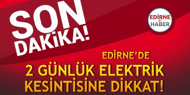 Edirne'de 2 Günlük Elektrik Kesintisine Dikkat!