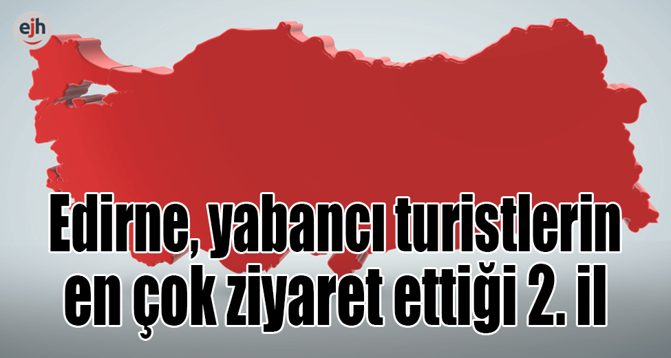 Edirne, Yabancı Turistlerin En Çok Ziyaret Ettiği 2. İl