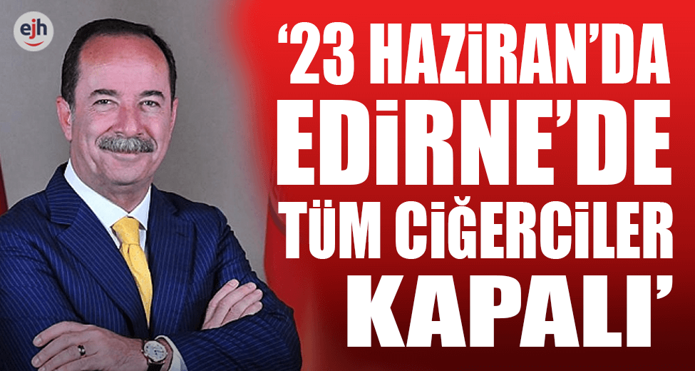 "23 Haziran'da Edirne'de Tüm Ciğerciler Kapalı"