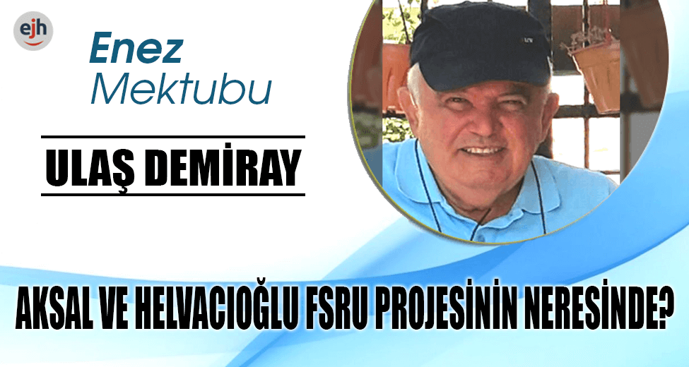 AKSAL VE HELVACIOĞLU FSRU PROJESİNİN NERESİNDE?