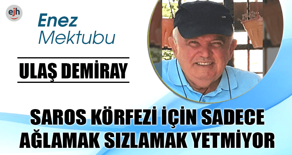 SAROS KÖRFEZİ İÇİN SADECE AĞLAMAK SIZLAMAK YETMİYOR