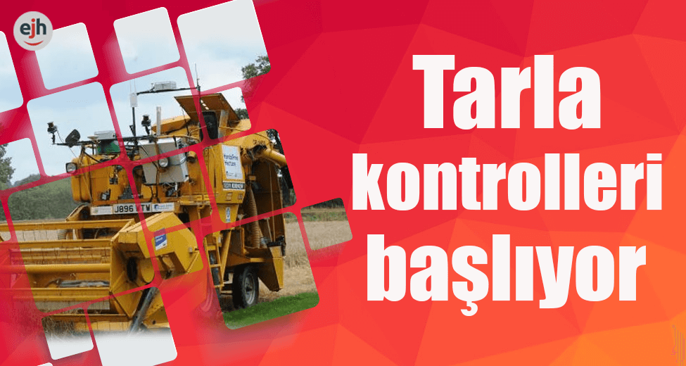 Tarla Kontrolleri Başlıyor