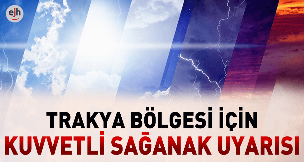 Trakya Bölgesi İçin Kuvvetli Sağanak Uyarısı