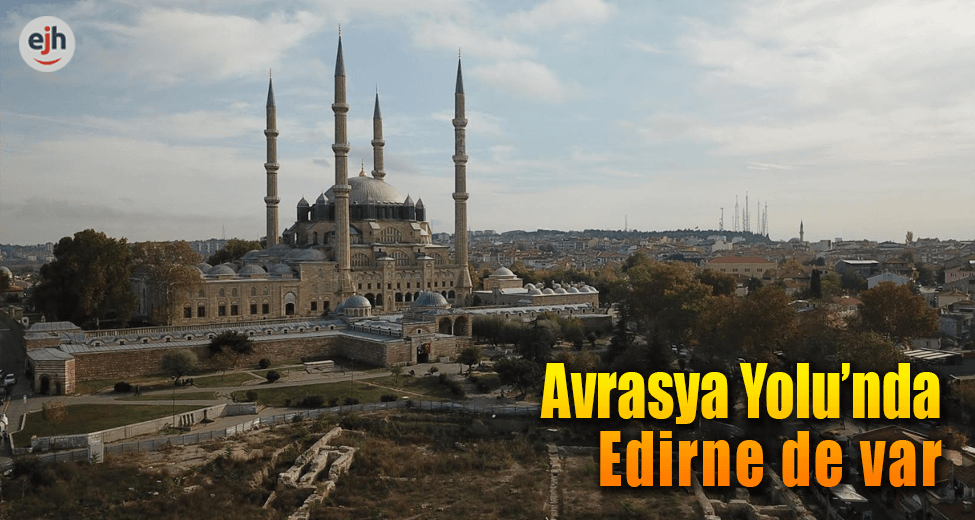 Avrasya Yolu'nda Edirne de Var