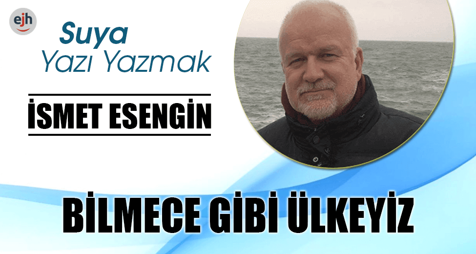 BİLMECE GİBİ ÜLKEYİZ