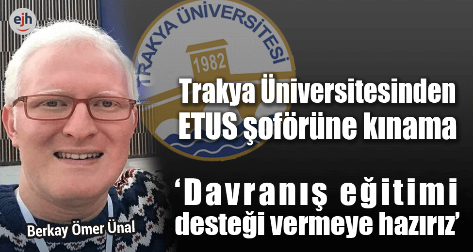 Trakya Üniversitesinden ETUS Şoförüne Kınama: "Davranış Eğitimi Vermeye Hazırız"