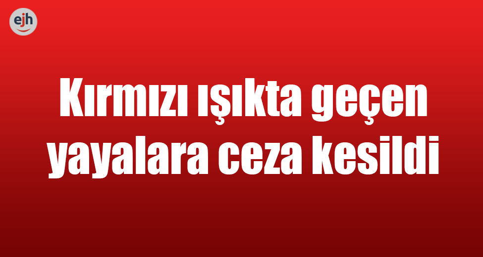 Kırmızı Işıkta Geçen Yayalara Ceza Kesildi