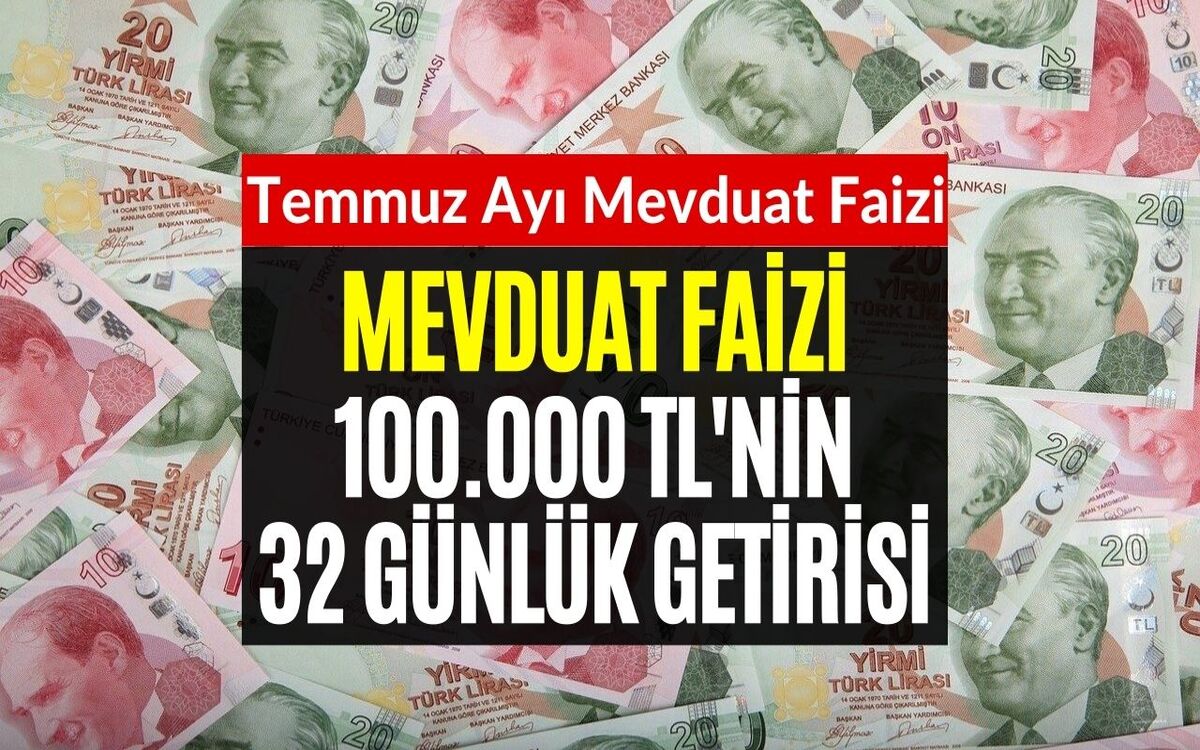 100.000 TL’sini Temmuzda Bankaya Yatıranın 32 Günde Elde Edeceği Getiri Hesaplandı! Temmuz 2023 Mevduat Faizi Oranları