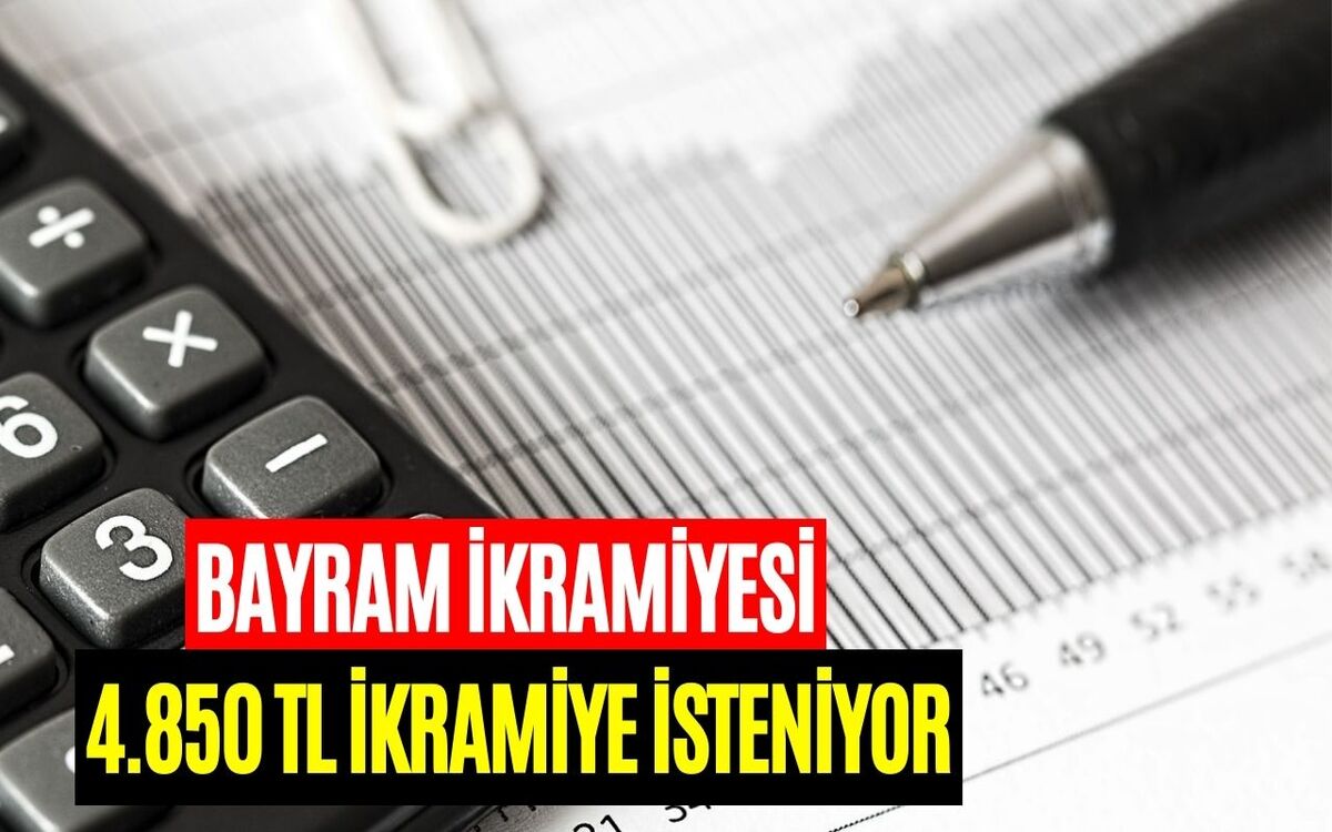 Ramazan ve Kurban Bayramı İkramiyesi Teklifi Açıklandı! 4850 TL Bayram İkramiyesi İsteniyor