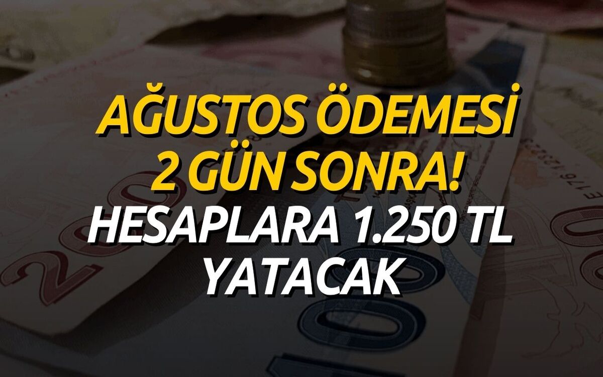 İki Gün Sonra Ağustos Ayı Ödemeleri Başlayacak! Banka Hesabına 1250 TL Yatacak