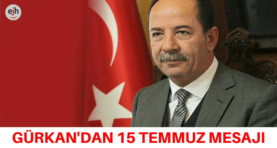 Gürkan'dan 15 Temmuz Mesajı