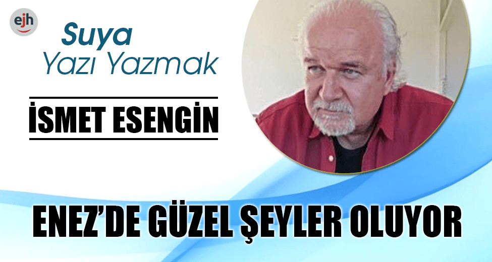 ENEZ’DE GÜZEL ŞEYLER OLUYOR