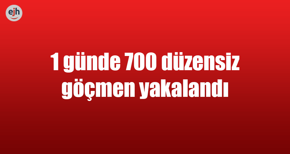 1 Günde 700 Düzensiz Göçmen Yakalandı