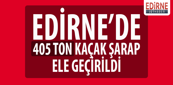 Edirne'de 405 Ton Kaçak Şarap Ele Geçirildi