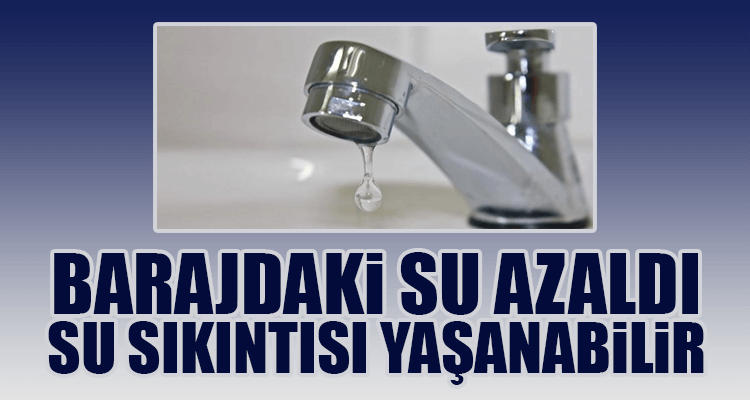 Barajdaki Su Azaldı, Su Sıkıntısı Yaşanabilir