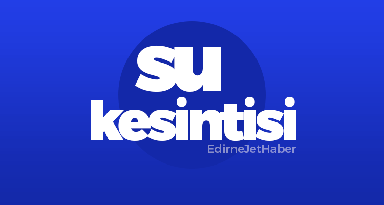 9 Saattir Sular Akmıyor! Edirne Su Kesintisi (24 Eylül 2019)