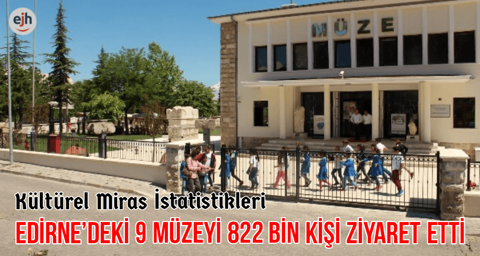 Edirne'deki 9 Müzeyi 822 Bin Kişi Ziyaret Etti