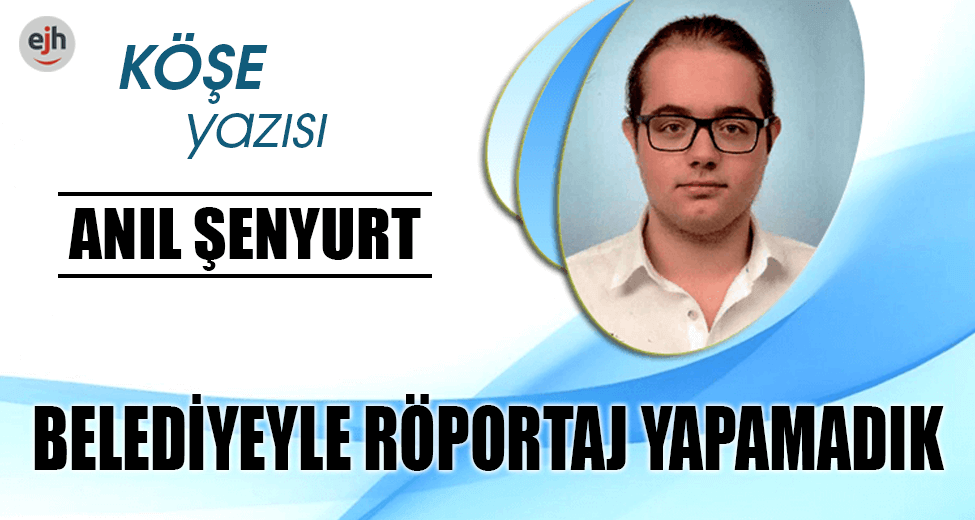 BELEDİYEYLE RÖPORTAJ YAPAMADIK