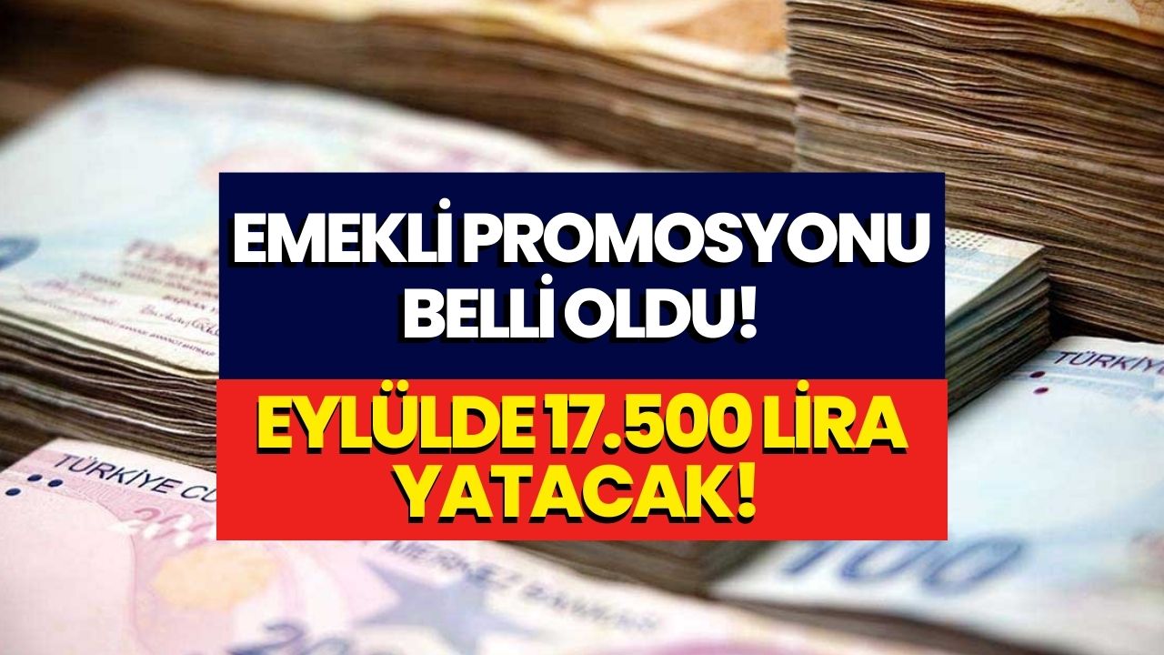 Eylül Ayı Emekli Promosyonunu İlk O Bankada Belli Oldu! Tamı Tamına 17500 Lira Nakit Ödül Verecek