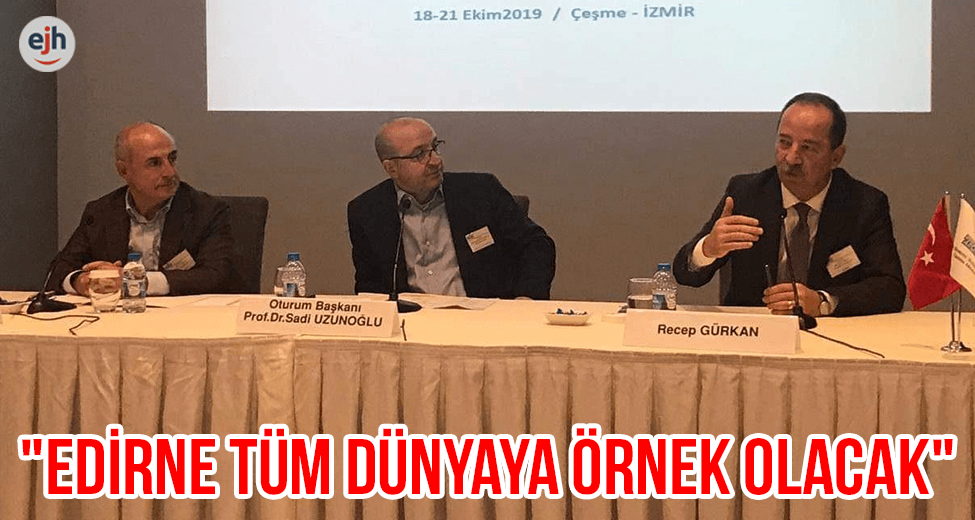 "Edirne Tüm Dünyaya Örnek Olacak"