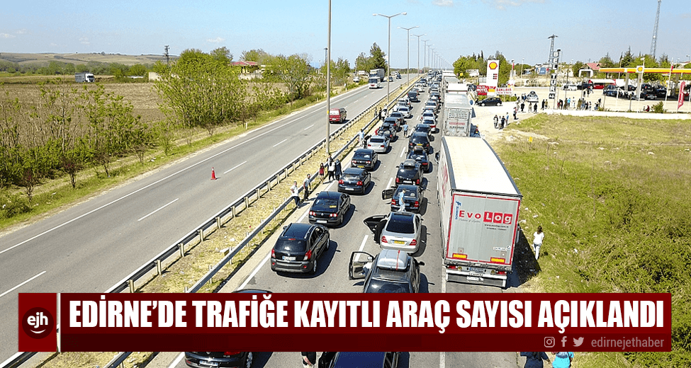 Edirne'de Trafiğe Kayıtlı Araç Sayısı Açıklandı