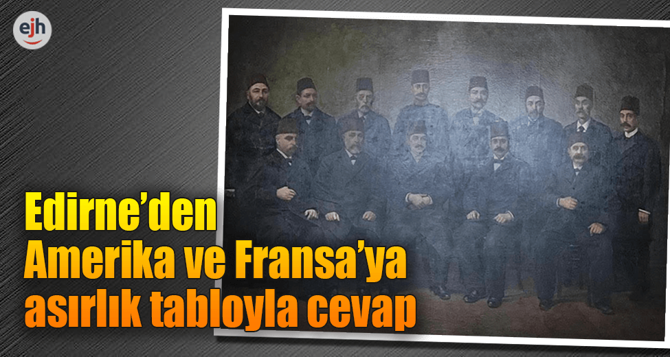 Edirne'den Amerika ve Fransa'ya Asırlık Tabloyla Cevap