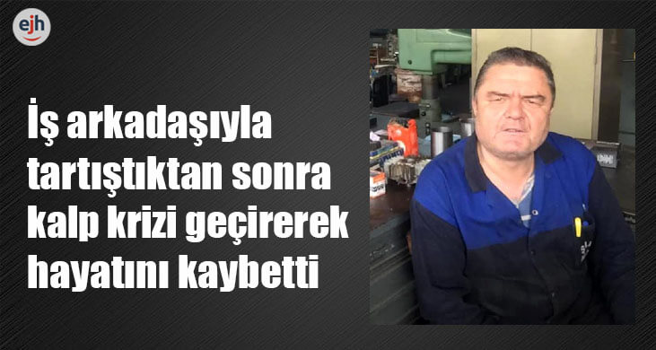 İş Arkadaşıyla Tartıştıktan Sonra Kalp Krizi Geçirerek Hayatını Kaybetti