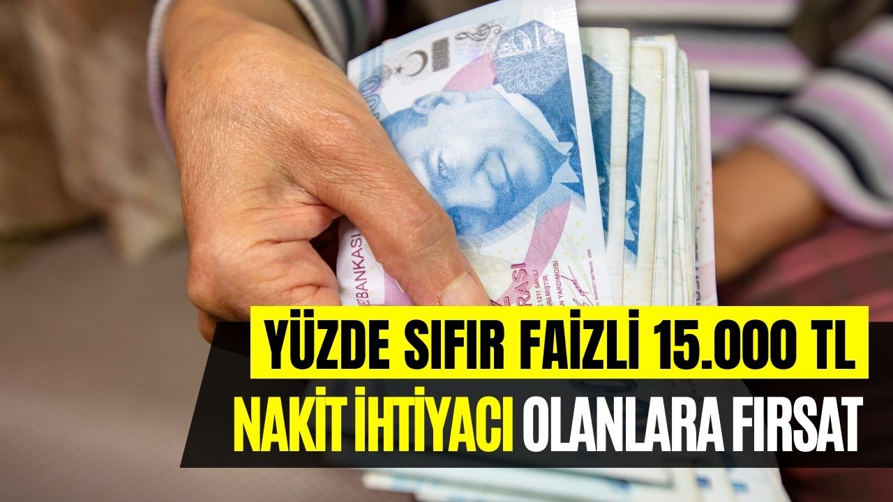 Yüzde Sıfır Faizli 15 Bin TL Müjdesi! Acil Paraya İhtiyacı Olanlar Dikkat