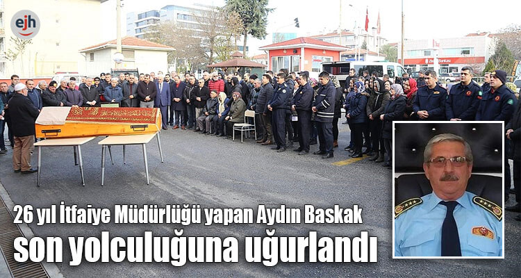 Emekli İtfaiye Müdürü Aydın Baskak Son Yolculuğuna Uğurlandı