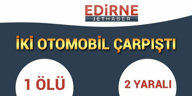 İki Otomobil Çarpıştı: 1 Ölü, 2 Yaralı