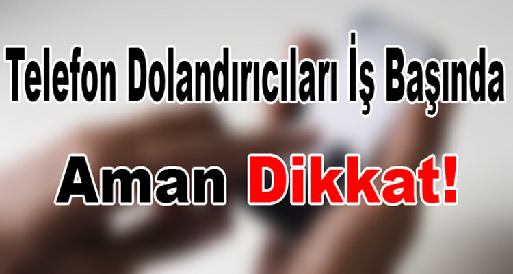 Telefon dolandırıcıları iş başında! Edirne'de dolandırılanlar var... Dikkatli olun!