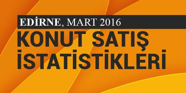 Edirne Konut Satış İstatistikleri, Mart 2016