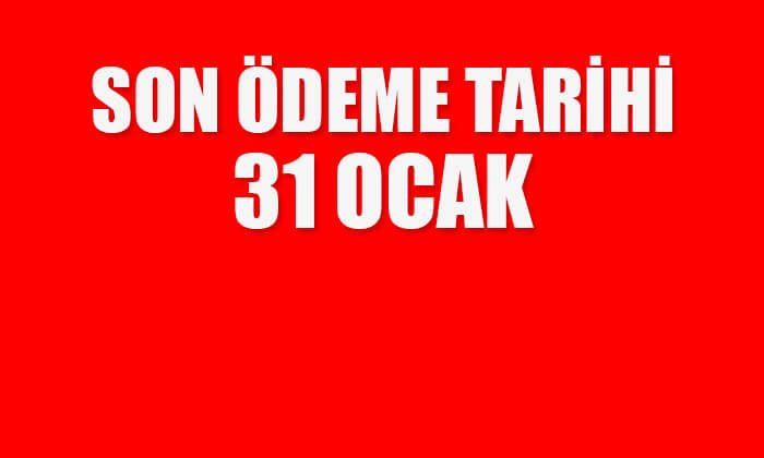 Son ödeme tarihi 31 Ocak!