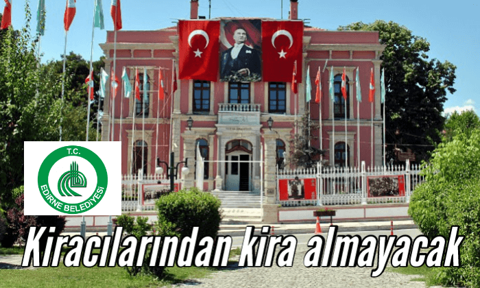 Edirne Belediyesi, kiracılarından kira almayacak