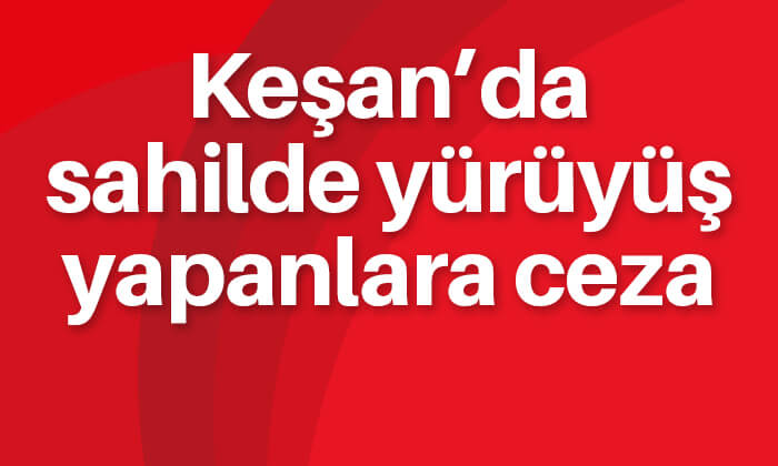 Keşan'da sahilde yürüyüş yapanlara ceza