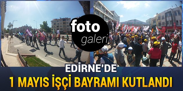 Edirne'de 1 Mayıs İşçi Bayramı Kutlandı