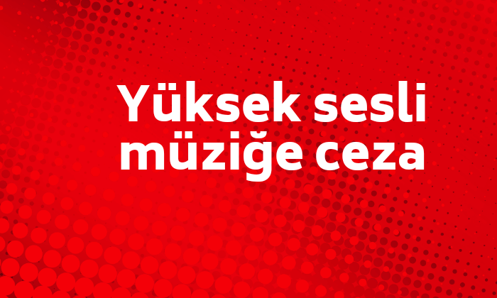 Yüksek sesli müziğe ceza