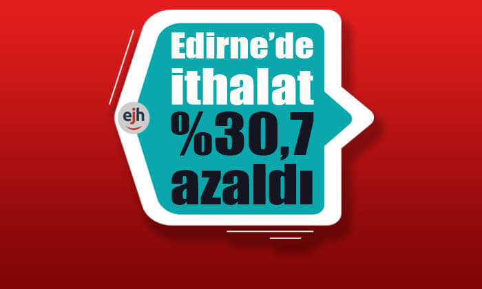 Edirne'de ithalat %30,7 azaldı